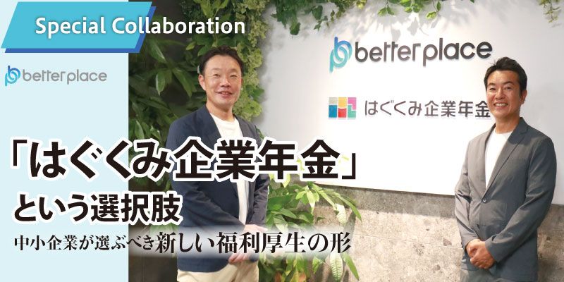 「はぐくみ企業年金」 という選択肢　中小企業が選ぶべき新しい福利厚生の形【株式会社ベター・プレイス】