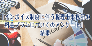 「インボイス制度に伴う税理士事務所の料金プランについてのアンケート」結果