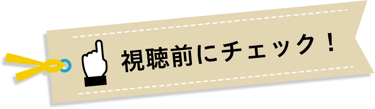 視聴前にチェック！