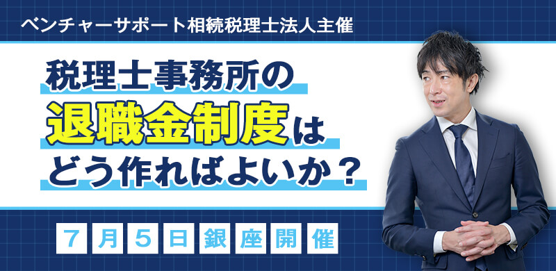 【無料セミナーのご案内】7/5(水)税理士事務所の退職金制度はどう作ればよいか?