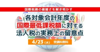 【FBグループ限定セミナーのご案内】4/23(火)各対象会計年度の国際最低課税額に対する法人税の実務上の留意点