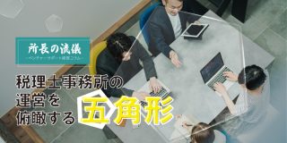 【会員限定】税理士事務所の運営を俯瞰する五角【所長の流儀】