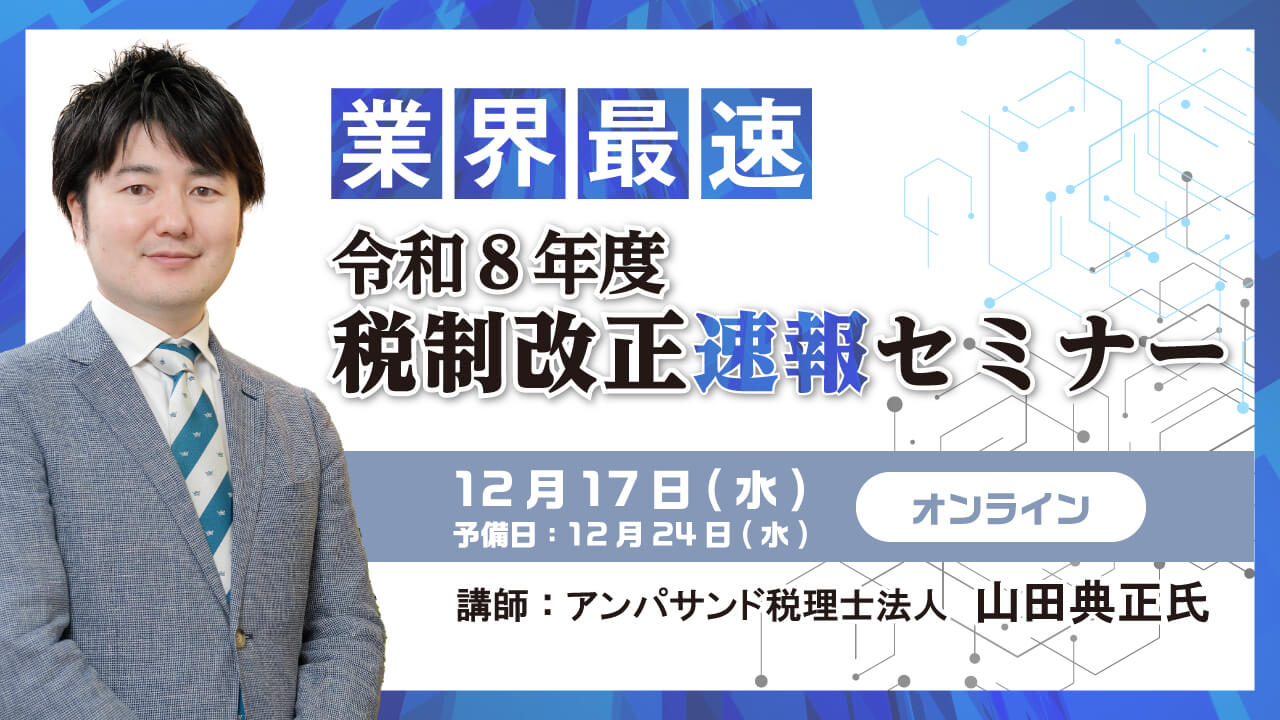 【限定セミナーのご案内】12月17日(水)　業界最速！令和8年度税制改正速報セミナー【税理士必見】