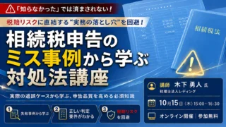 【セミナーのご案内】10月15日(木) 相続税申告のミス事例から学ぶ対処法講座！